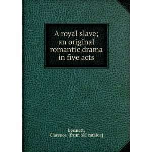 royal slave; an original romantic drama in five acts Clarence 