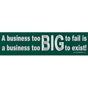  A business too big to fail is a business too big to exist 