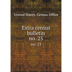    Extra census bulletin. no. 23 United States. Census Office Books