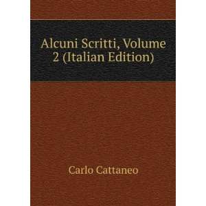  Alcuni Scritti, Volume 2 (Italian Edition) Carlo Cattaneo 