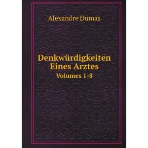 DenkwÃ¼rdigkeiten Eines Arztes. Volumes 1 8 Alexandre Dumas  