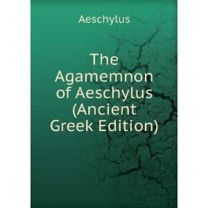   The Agamemnon of Aeschylus (Ancient Greek Edition) Aeschylus Books