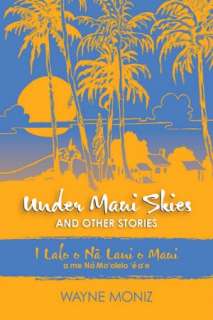 Under Maui Skies and Other Stories I Lalo O Na Lani O Maui a Me Na Mo 
