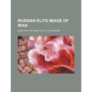  Russian elite image of Iran from the late Soviet era to 