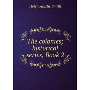    The colonies; historical series, Book 2 Helen Ainslie Smith Books