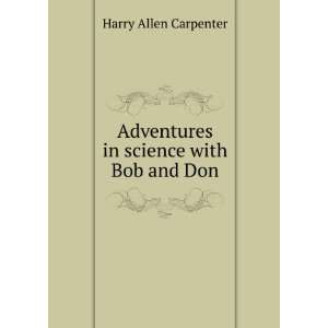   Adventures in science with Bob and Don Harry Allen Carpenter Books