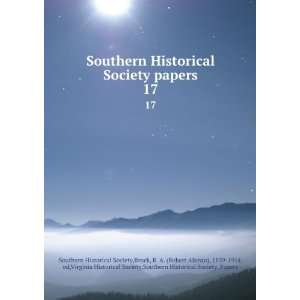  Southern Historical Society papers. 17 Brock, R. A. (Robert Alonzo 