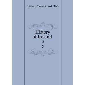    History of Ireland . 3 Edward Alfred, 1860  DAlton Books