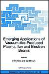 Emerging Applications of Vacuum Arc Produced Plasma, Ion and Electron 