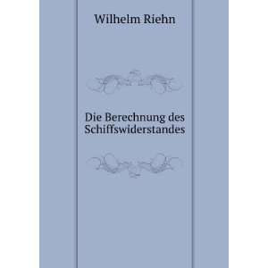    Die Berechnung des Schiffswiderstandes Wilhelm Riehn Books
