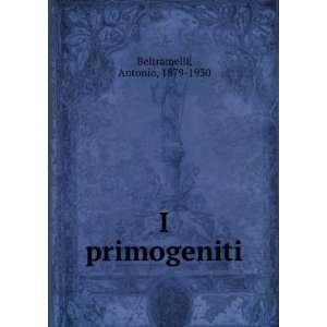  I primogeniti Antonio, 1879 1930 Beltramelli Books