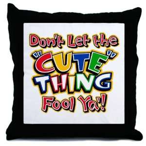  Throw Pillow Dont Let The Cute Thing Fool Ya Everything 