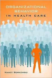 Organizational Behavior In Health Care, (0763747688), Nancy Borkowski 