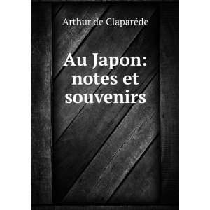    Au Japon notes et souvenirs Arthur de ClaparÃ©de Books