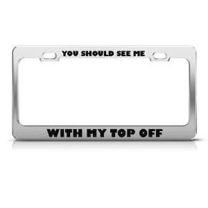 You Should See Me With My Top Off Humor Funny Metal license plate 