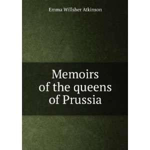    Memoirs of the queens of Prussia Emma Willsher Atkinson Books