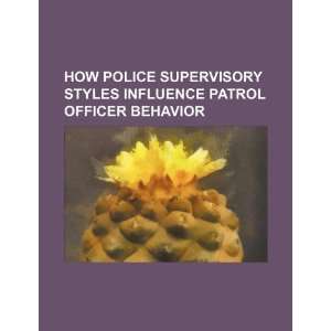  How police supervisory styles influence patrol officer behavior 