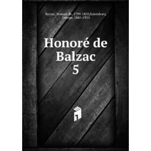 HonorÃ© de Balzac. 5 HonorÃ© de, 1799 1850,Saintsbury, George 