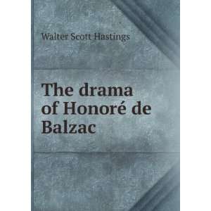    The drama of HonorÃ© de Balzac Walter Scott Hastings Books