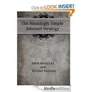 The Amazingly Simple Internet Strategy Mark Hendricks and Michael 