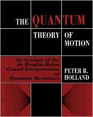 The Quantum Theory of Motion An Account of the de Broglie Bohm Causal 