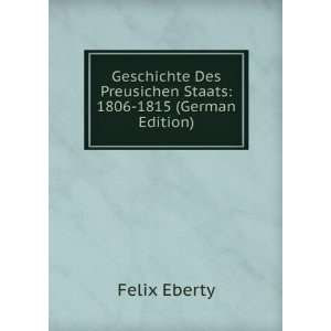   Des Preusichen Staats 1806 1815 (German Edition) Felix Eberty Books