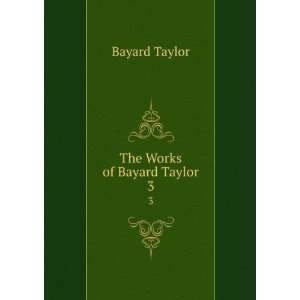  The Works of Bayard Taylor. 3 Bayard Taylor Books