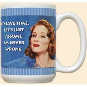   Mug   To Save Time. Lets assume Im never wrong 