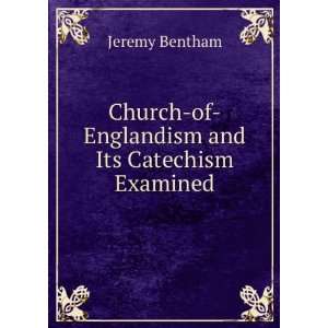   Church of Englandism and Its Catechism Examined Jeremy Bentham Books