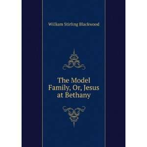   Model Family, Or, Jesus at Bethany William Stirling Blackwood Books
