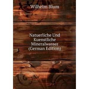   Und Kuenstliche Mineralwasser (German Edition) Wilhelm Blum Books