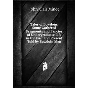  in the Past and Present Told by Bowdoin Men John Clair Minot Books