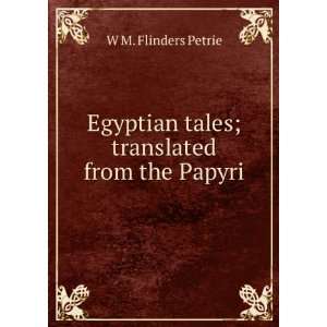  Egyptian tales; translated from the Papyri W M. Flinders 