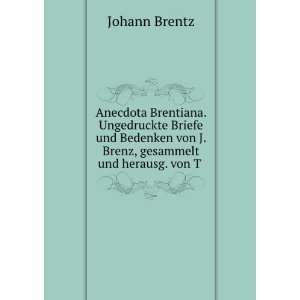   von J. Brenz, gesammelt und herausg. von T . Johann Brentz Books