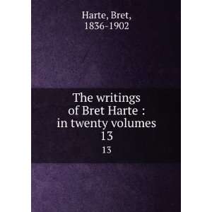   of Bret Harte  in twenty volumes. 13 Bret, 1836 1902 Harte Books