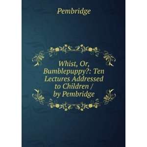   Ten Lectures Addressed to Children / by Pembridge Pembridge Books