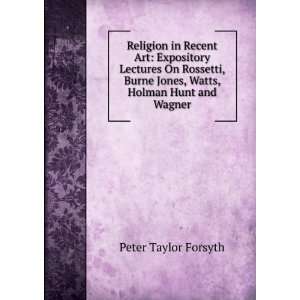  Lectures On Rossetti, Burne Jones, Watts, Holman Hunt and Wagner