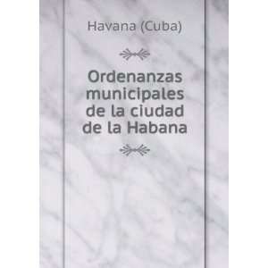   Ordenanzas municipales de la ciudad de la Habana Havana (Cuba) Books