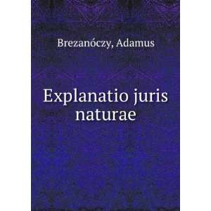 Explanatio juris naturae Adamus BrezanÃ³czy  Books