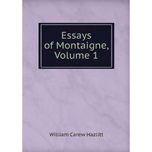   Essays of Montaigne, Volume 1 William Carew Hazlitt Books