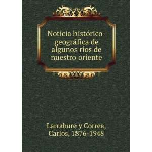   riÌos de nuestro oriente Carlos, 1876 1948 Larrabure y Correa Books