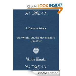 Our World, Or, the Slaveholders Daughter Colburn F. Adams  