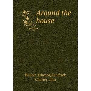    Around the house. Edward. Kendrick, Charles, Willett Books