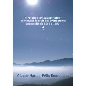   accomplis de 1553 a 1582 . 2 FÃ©lix Bourquelot Claude Haton Books