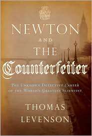 Newton and the Counterfeiter The Unknown Detective Career of the 