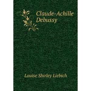  Claude Achille Debussy Louise Shirley Liebich Books