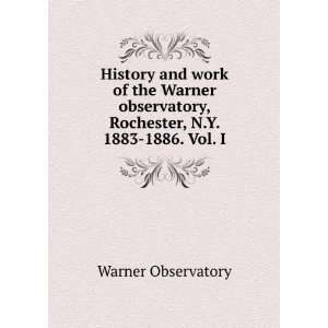   Warner observatory, Rochester, N.Y. 1883 1886. Vol. I Warner