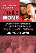 Complete Guide for Single Moms Everything You Need to Know about 
