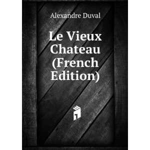  Le Vieux Chateau (French Edition) Alexandre Duval Books