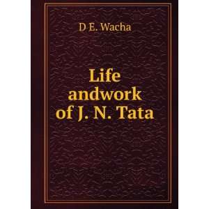  Life andwork of J. N. Tata. D E. Wacha Books